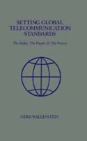 Setting Global Telecommunications Standards: The Stakes, The Players and The Process